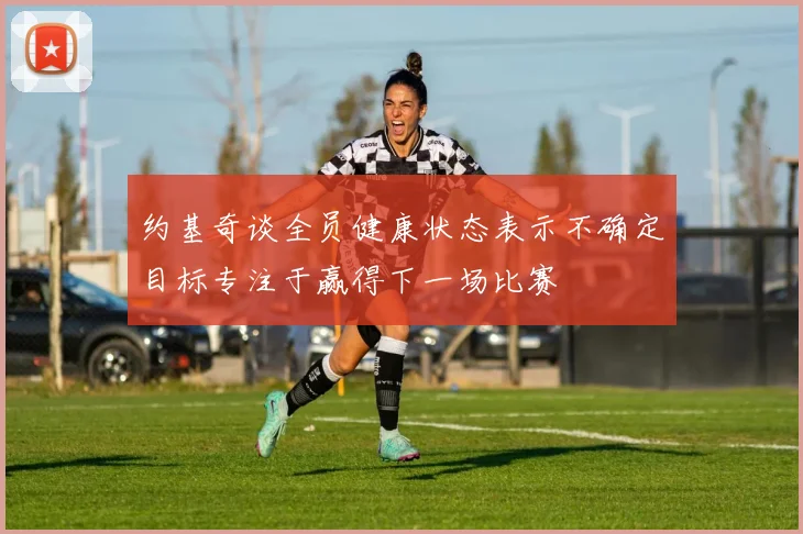 约基奇谈全员健康状态表示不确定目标专注于赢得下一场比赛