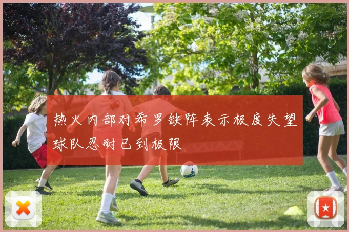 热火内部对希罗缺阵表示极度失望球队忍耐已到极限