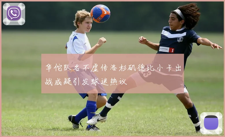 华佗队名不虚传洛杉矶德比小卡出战成疑引发球迷热议