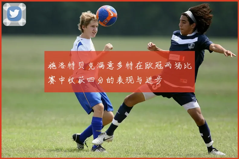 施洛特贝克满意多特在欧冠两场比赛中收获四分的表现与进步
